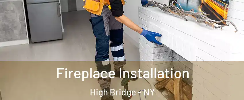 Fireplace Installation High Bridge - NY