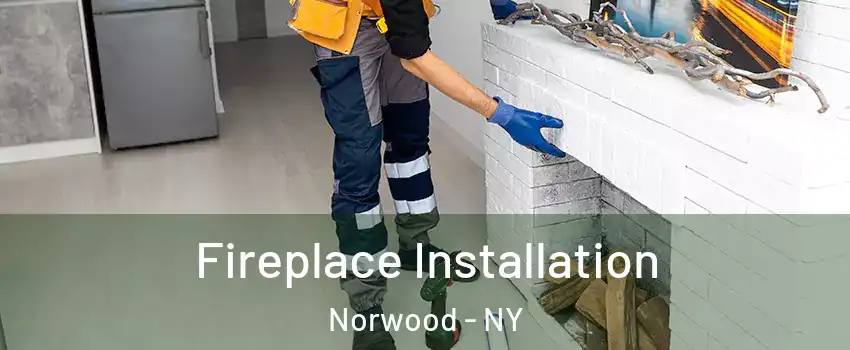 Fireplace Installation Norwood - NY