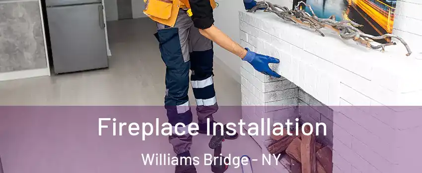 Fireplace Installation Williams Bridge - NY