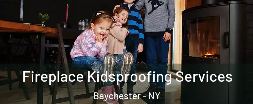 Fireplace Kidsproofing Services Baychester - NY