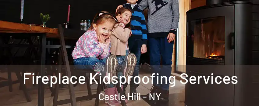 Fireplace Kidsproofing Services Castle Hill - NY