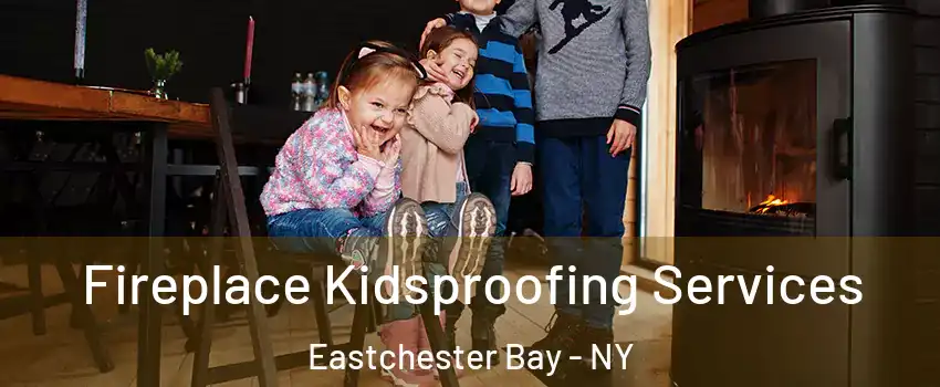 Fireplace Kidsproofing Services Eastchester Bay - NY