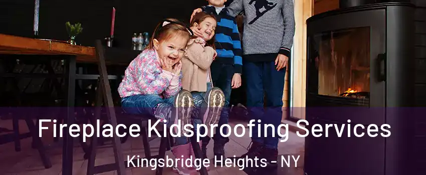 Fireplace Kidsproofing Services Kingsbridge Heights - NY