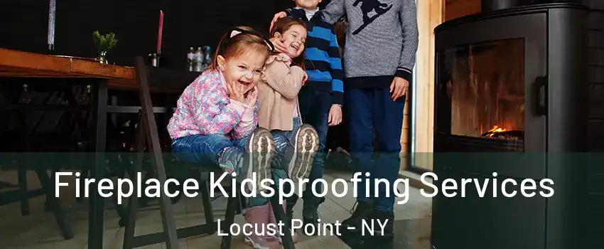 Fireplace Kidsproofing Services Locust Point - NY