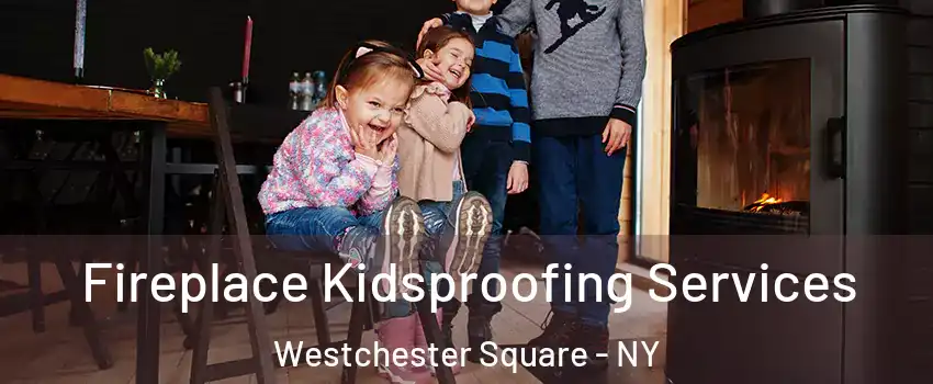 Fireplace Kidsproofing Services Westchester Square - NY