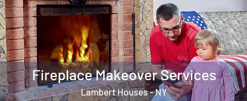 Fireplace Makeover Services Lambert Houses - NY