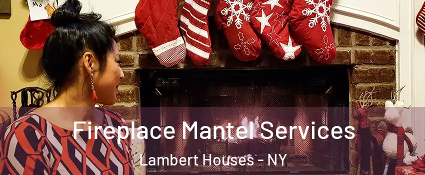 Fireplace Mantel Services Lambert Houses - NY