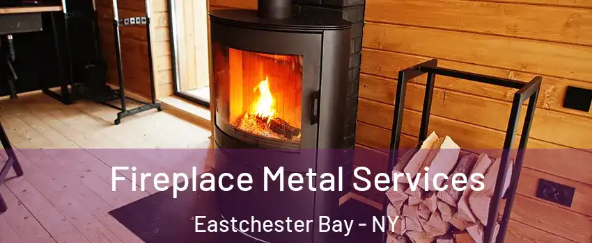 Fireplace Metal Services Eastchester Bay - NY