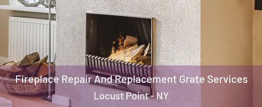 Fireplace Repair And Replacement Grate Services Locust Point - NY