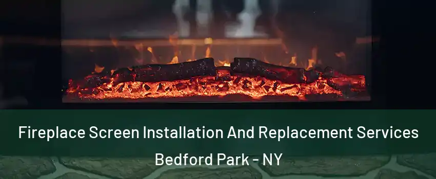 Fireplace Screen Installation And Replacement Services Bedford Park - NY