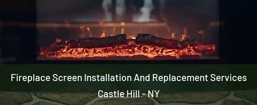 Fireplace Screen Installation And Replacement Services Castle Hill - NY