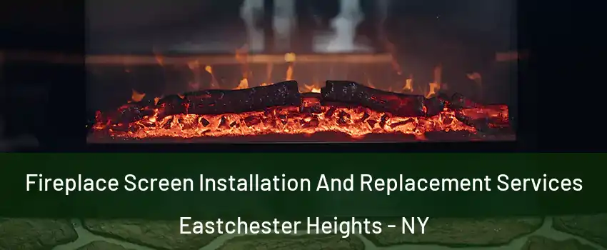 Fireplace Screen Installation And Replacement Services Eastchester Heights - NY