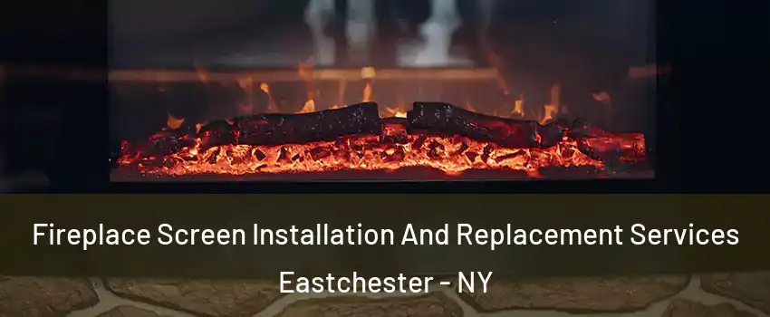 Fireplace Screen Installation And Replacement Services Eastchester - NY