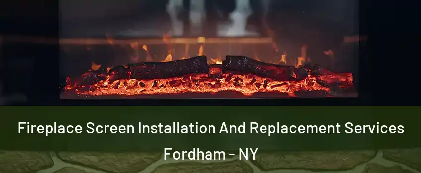 Fireplace Screen Installation And Replacement Services Fordham - NY