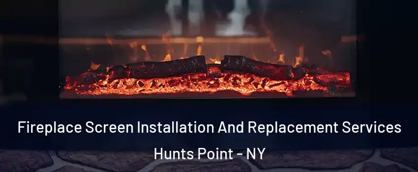 Fireplace Screen Installation And Replacement Services Hunts Point - NY