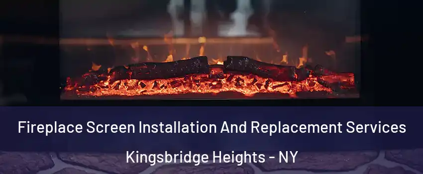 Fireplace Screen Installation And Replacement Services Kingsbridge Heights - NY