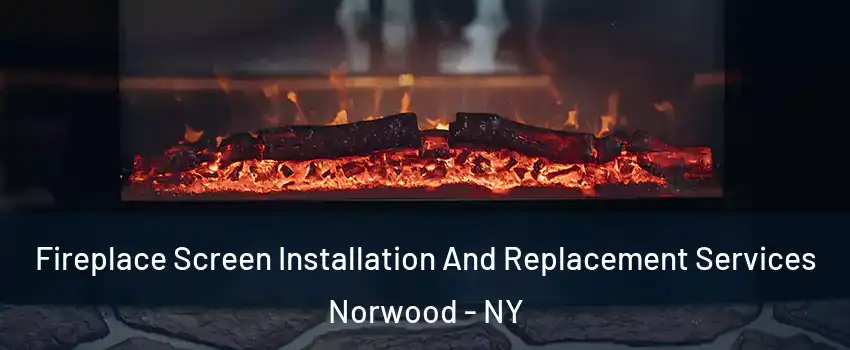 Fireplace Screen Installation And Replacement Services Norwood - NY