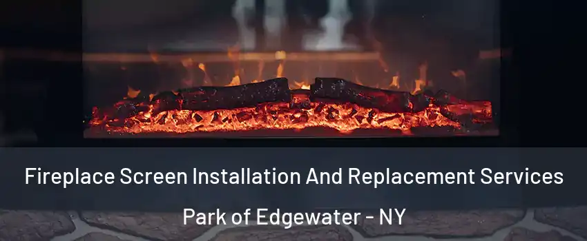 Fireplace Screen Installation And Replacement Services Park of Edgewater - NY