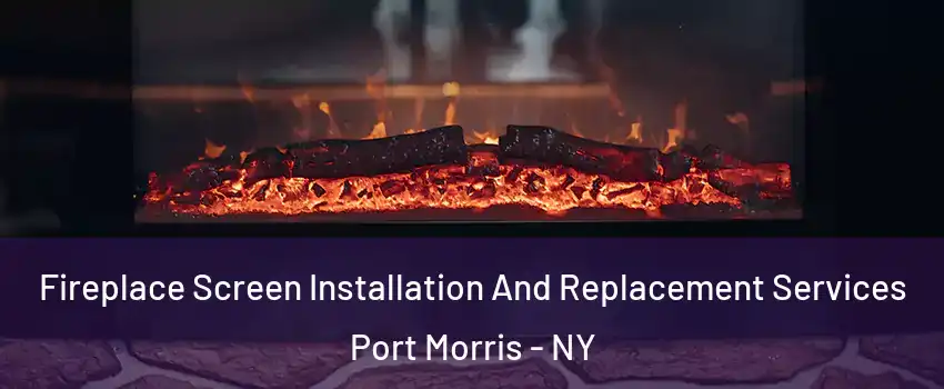 Fireplace Screen Installation And Replacement Services Port Morris - NY