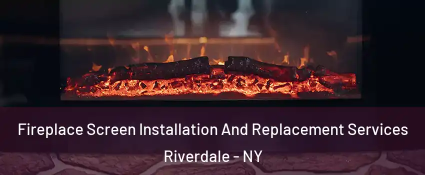 Fireplace Screen Installation And Replacement Services Riverdale - NY