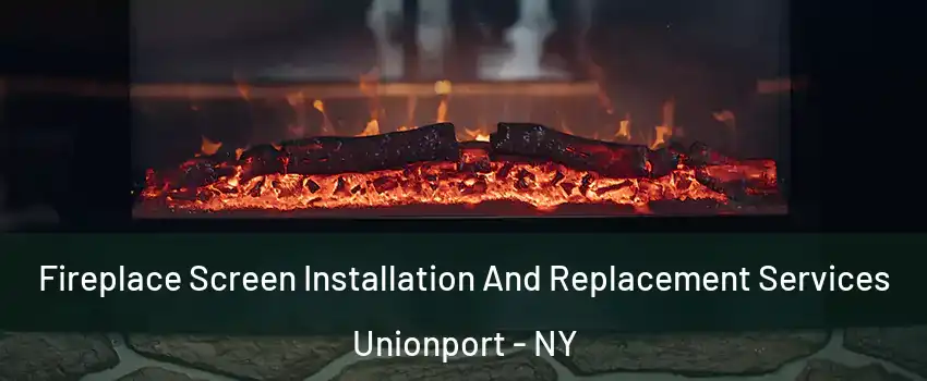 Fireplace Screen Installation And Replacement Services Unionport - NY