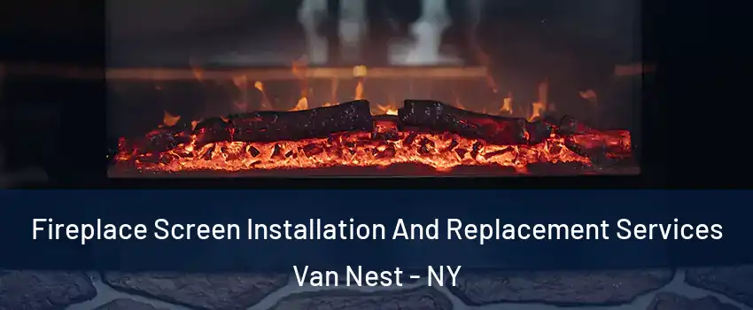 Fireplace Screen Installation And Replacement Services Van Nest - NY