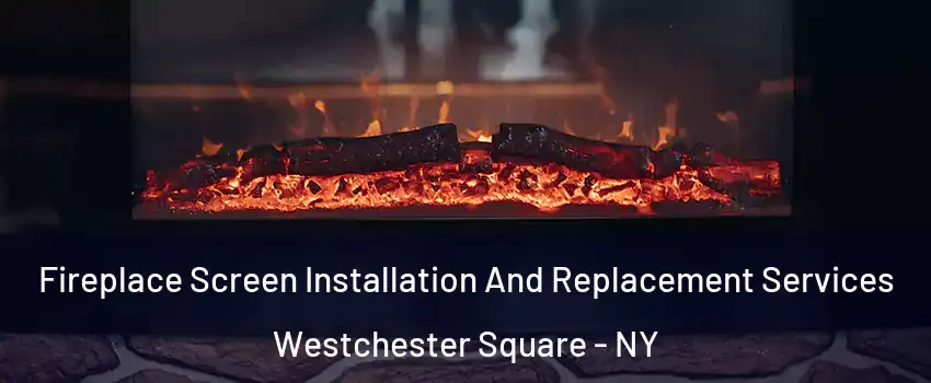 Fireplace Screen Installation And Replacement Services Westchester Square - NY