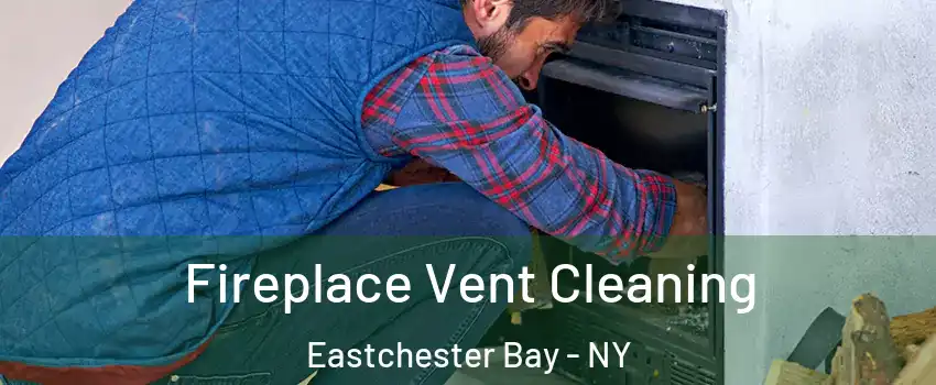 Fireplace Vent Cleaning Eastchester Bay - NY