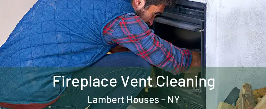 Fireplace Vent Cleaning Lambert Houses - NY