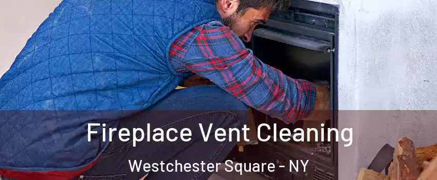 Fireplace Vent Cleaning Westchester Square - NY