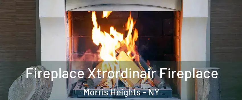 Fireplace Xtrordinair Fireplace Morris Heights - NY