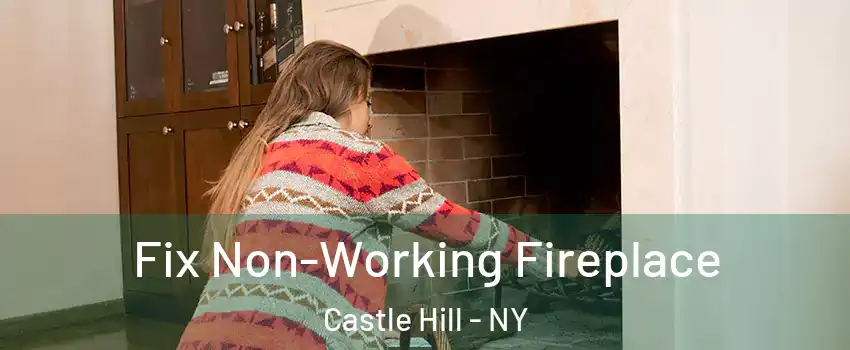 Fix Non-Working Fireplace Castle Hill - NY