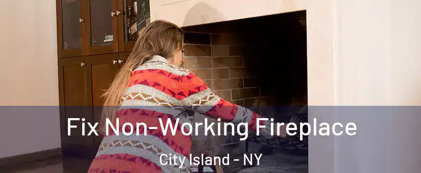 Fix Non-Working Fireplace City Island - NY