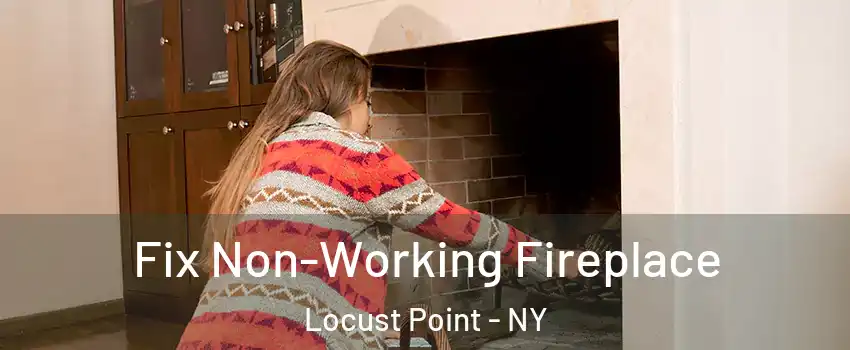 Fix Non-Working Fireplace Locust Point - NY