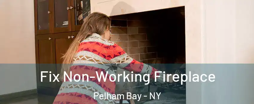 Fix Non-Working Fireplace Pelham Bay - NY