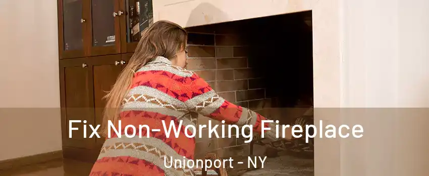 Fix Non-Working Fireplace Unionport - NY