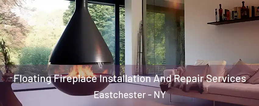 Floating Fireplace Installation And Repair Services Eastchester - NY