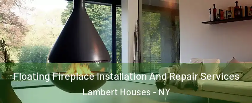 Floating Fireplace Installation And Repair Services Lambert Houses - NY