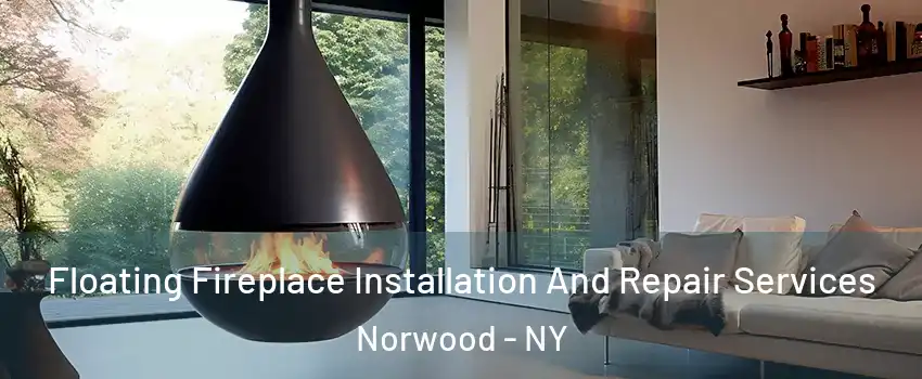 Floating Fireplace Installation And Repair Services Norwood - NY