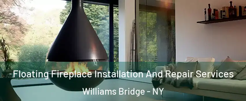 Floating Fireplace Installation And Repair Services Williams Bridge - NY