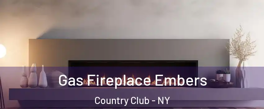 Gas Fireplace Embers Country Club - NY