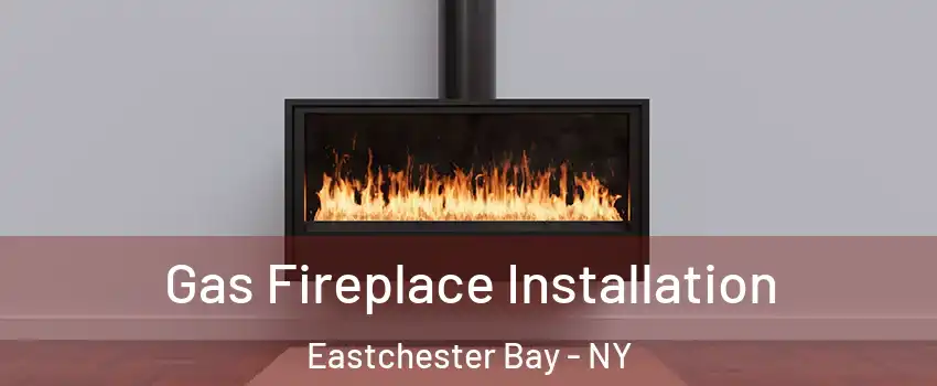 Gas Fireplace Installation Eastchester Bay - NY