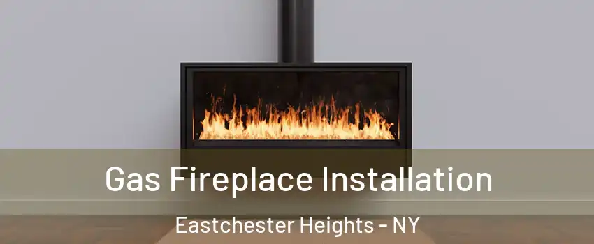 Gas Fireplace Installation Eastchester Heights - NY