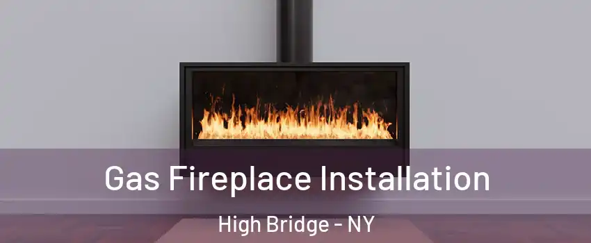 Gas Fireplace Installation High Bridge - NY