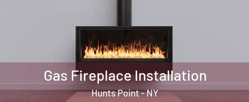 Gas Fireplace Installation Hunts Point - NY