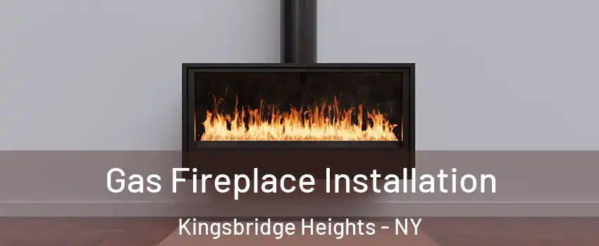 Gas Fireplace Installation Kingsbridge Heights - NY