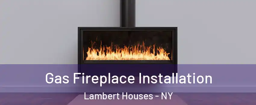 Gas Fireplace Installation Lambert Houses - NY