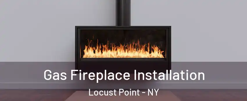 Gas Fireplace Installation Locust Point - NY