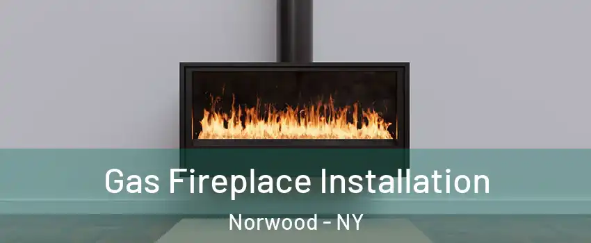 Gas Fireplace Installation Norwood - NY