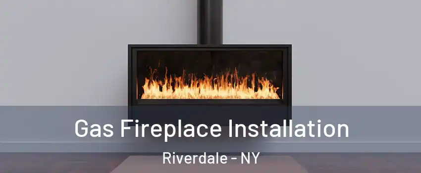 Gas Fireplace Installation Riverdale - NY